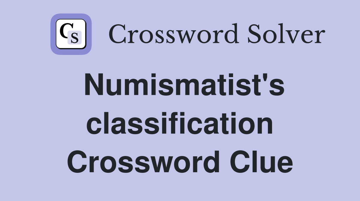 Numismatist's classification Crossword Clue