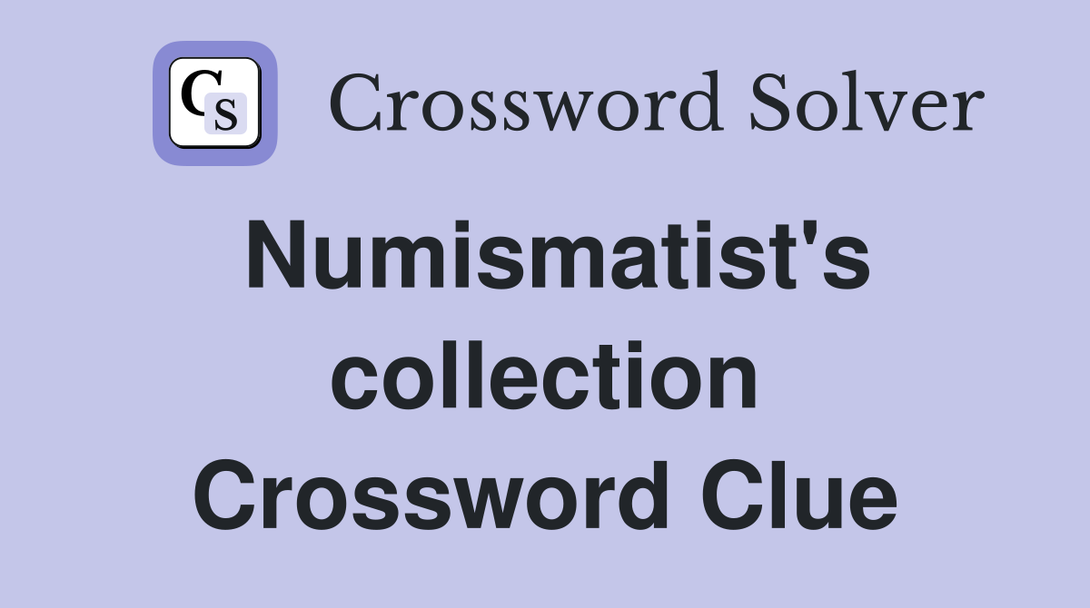 Numismatist's collection Crossword Clue