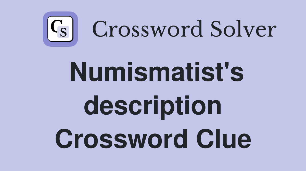 Numismatist's description Crossword Clue