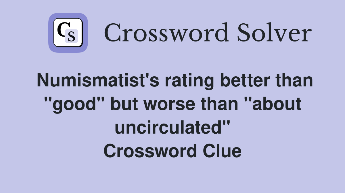 Numismatist's rating better than "good" but worse than "about uncirculated" Crossword Clue