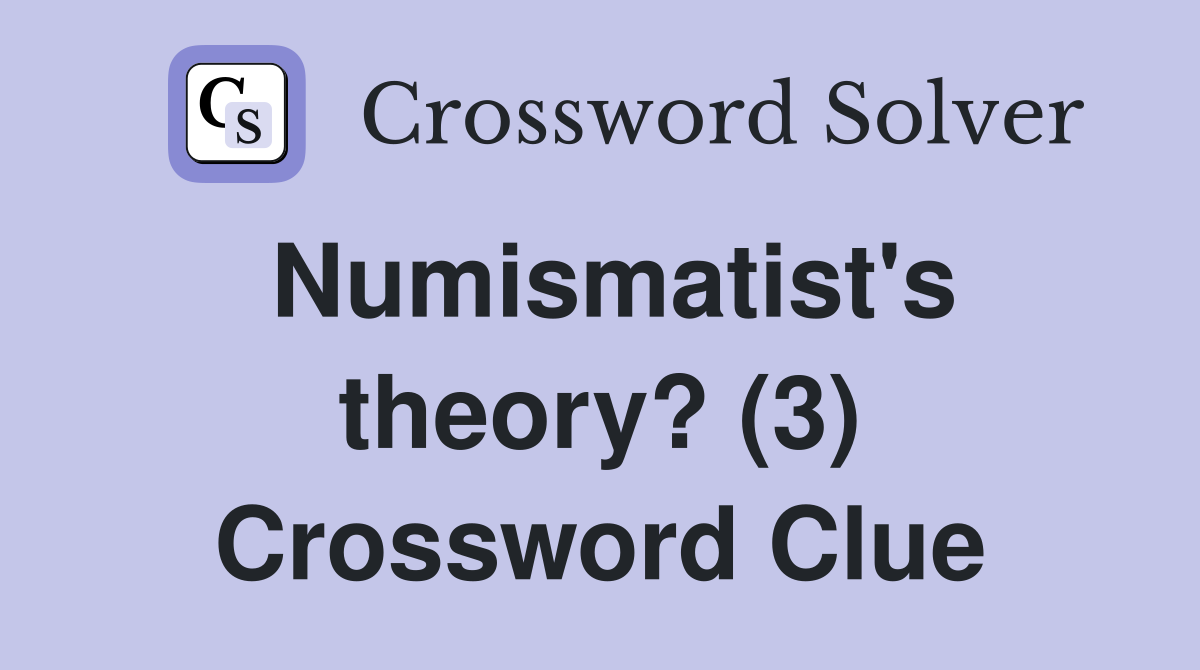 Numismatist's theory? (3) Crossword Clue