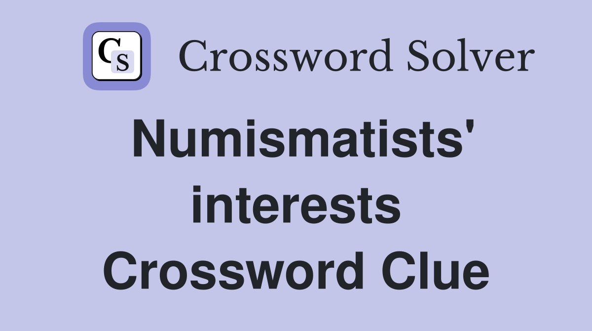 Numismatists' interests Crossword Clue
