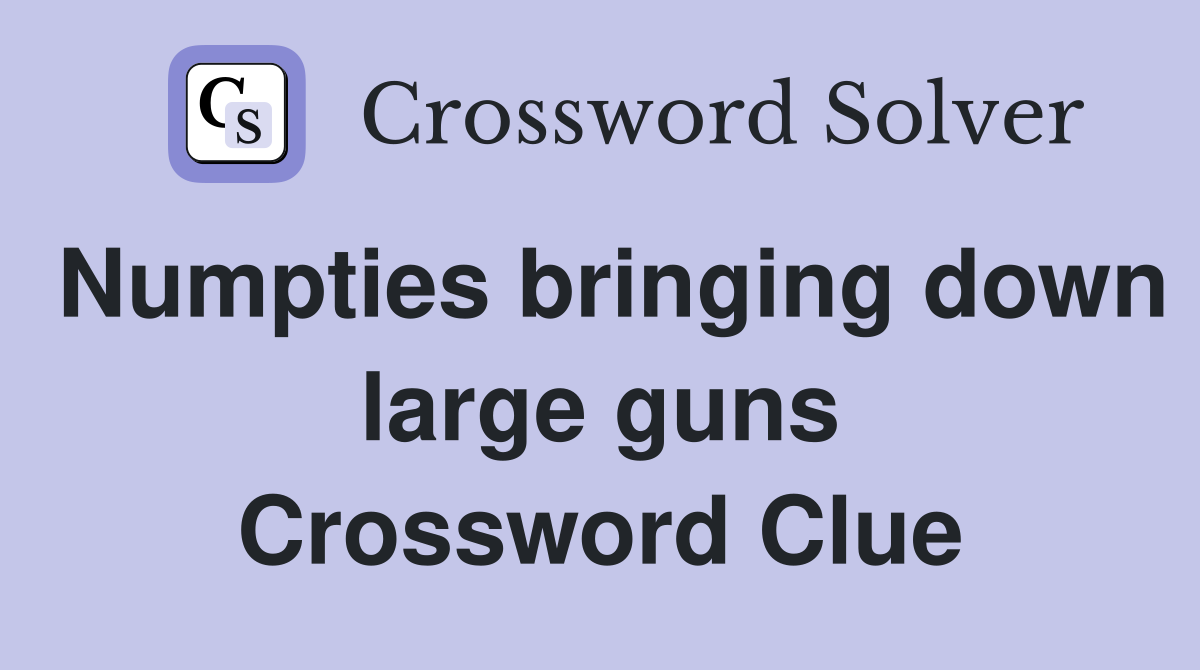Numpties bringing down large guns Crossword Clue