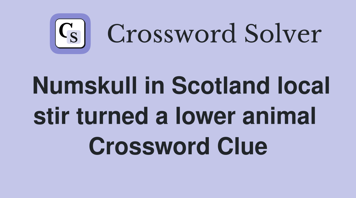 Numskull in Scotland local stir turned a lower animal  Crossword Clue