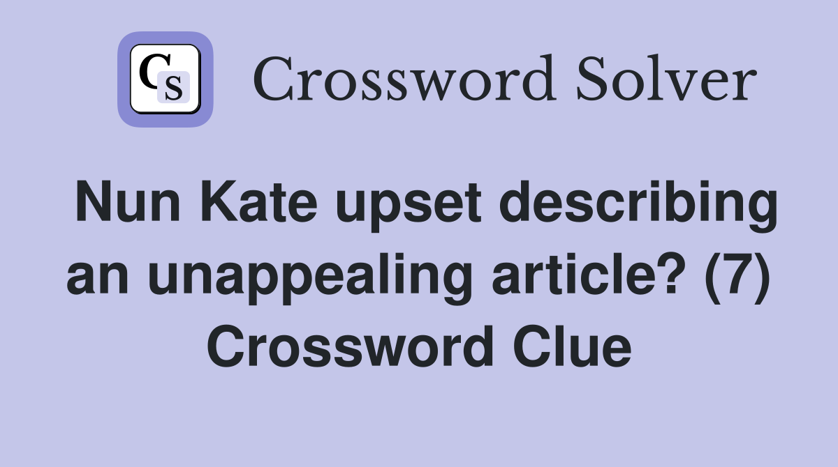 Nun Kate upset describing an unappealing article? (7) Crossword Clue