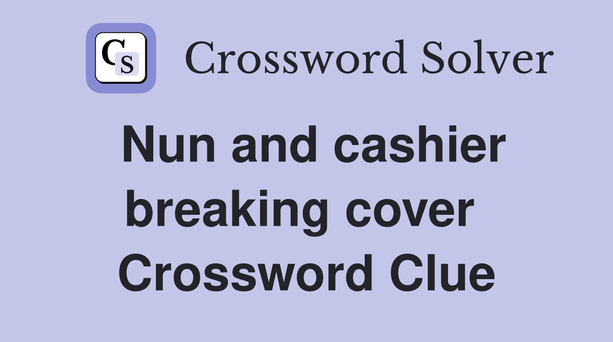 Nun and cashier breaking cover  Crossword Clue