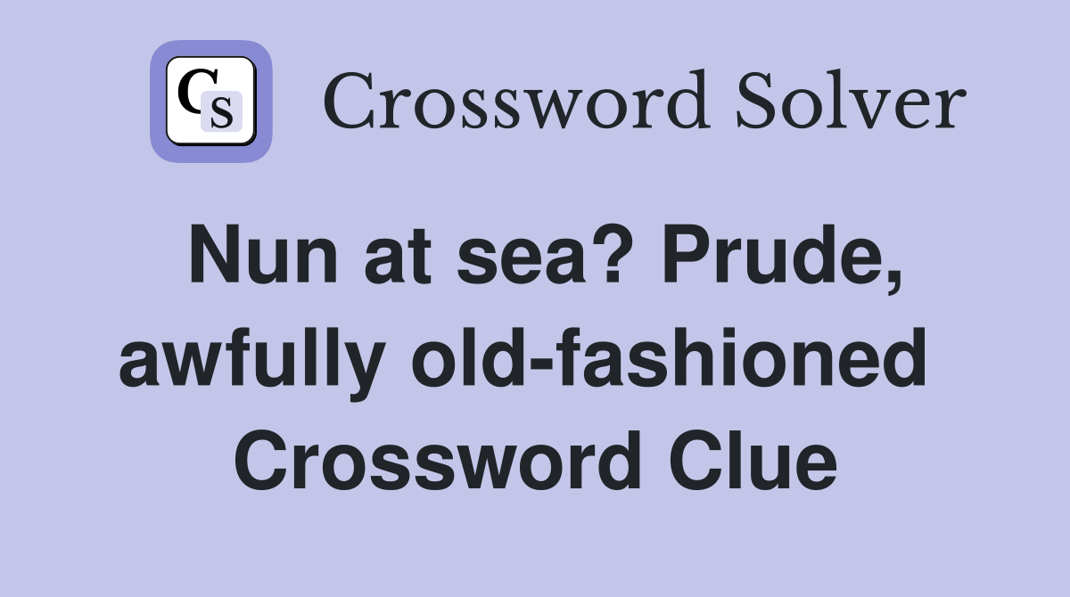 Nun at sea? Prude, awfully old-fashioned  Crossword Clue