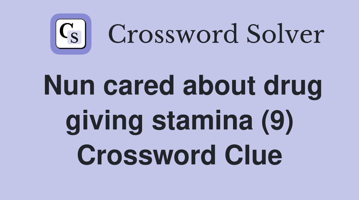 Nun cared about drug giving stamina (9) Crossword Clue