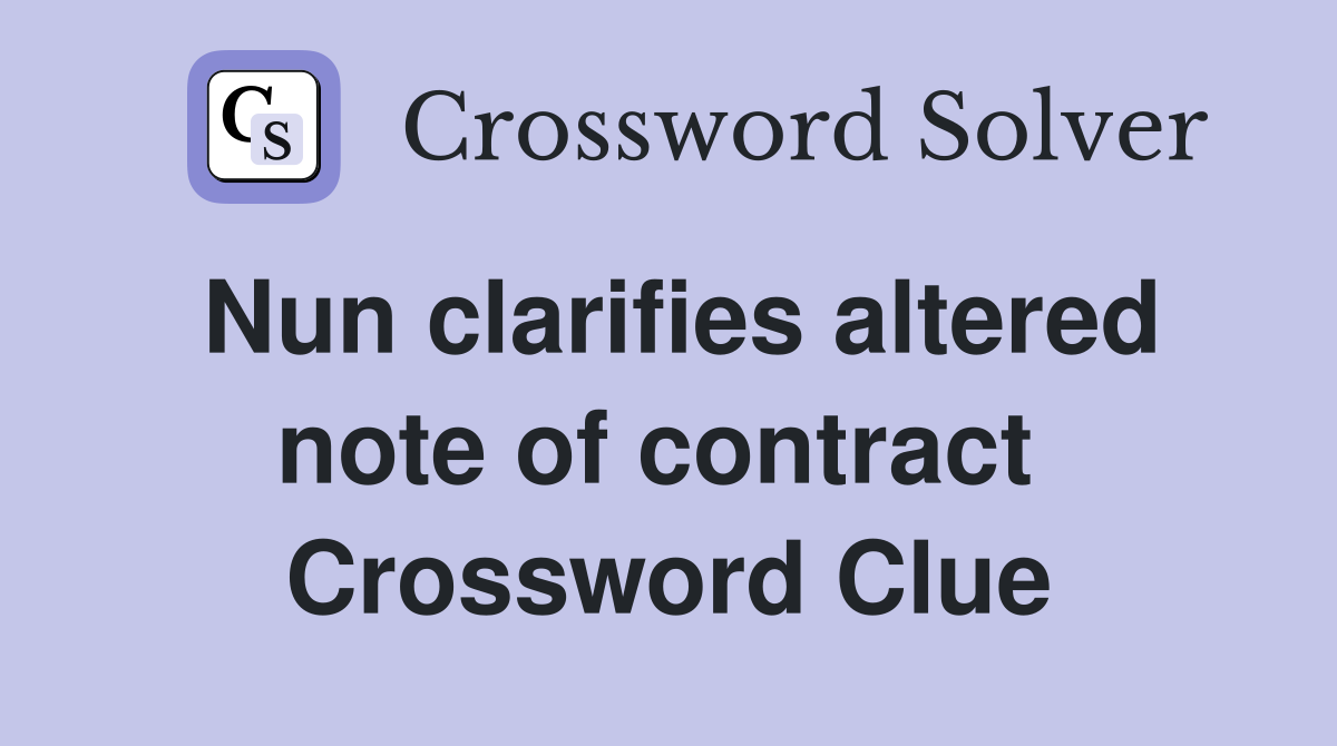 Nun clarifies altered note of contract  Crossword Clue