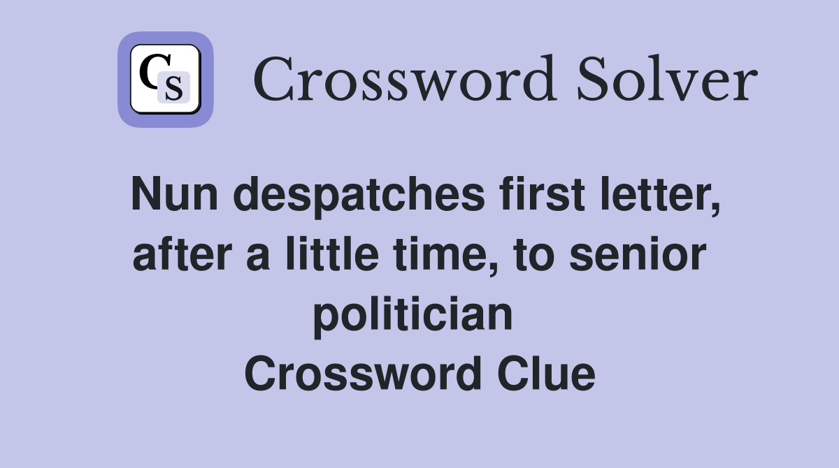 Nun despatches first letter, after a little time, to senior politician  Crossword Clue