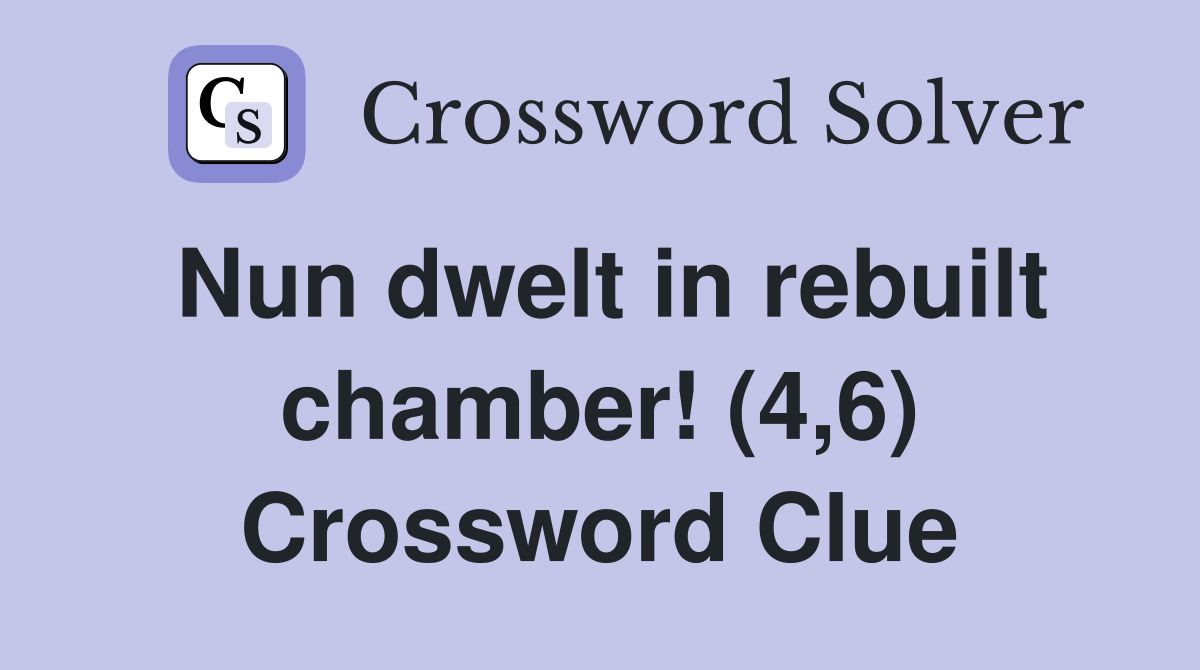 Nun dwelt in rebuilt chamber! (4,6) Crossword Clue