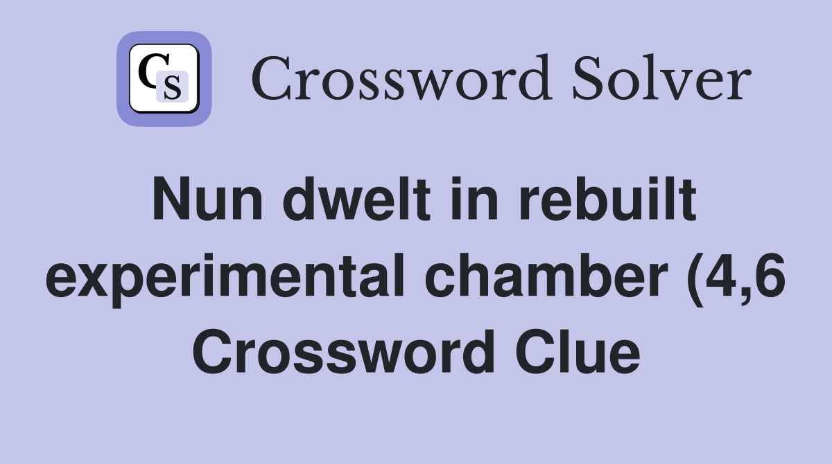 Nun dwelt in rebuilt experimental chamber (4 6) Crossword Clue Nun dwelt in rebuilt experimental chamber (4 6) Crossword Clue