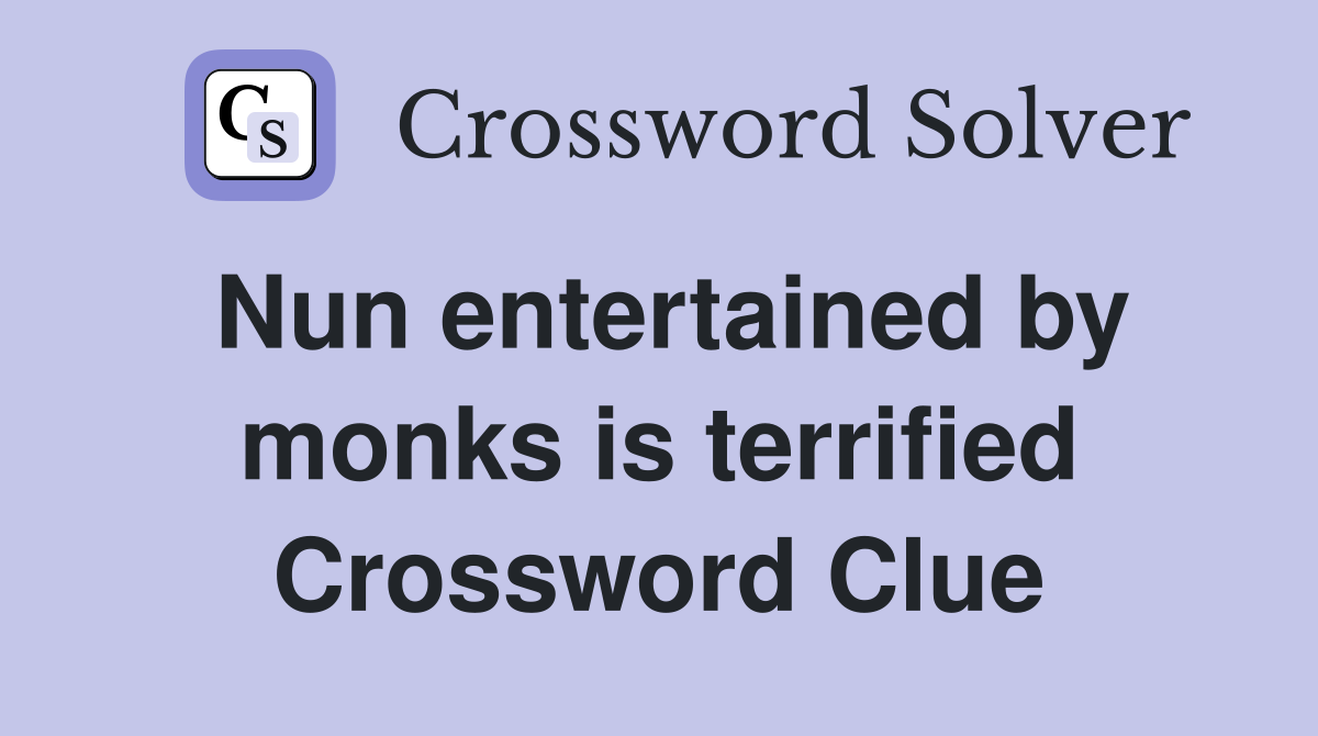 Nun entertained by monks is terrified Crossword Clue
