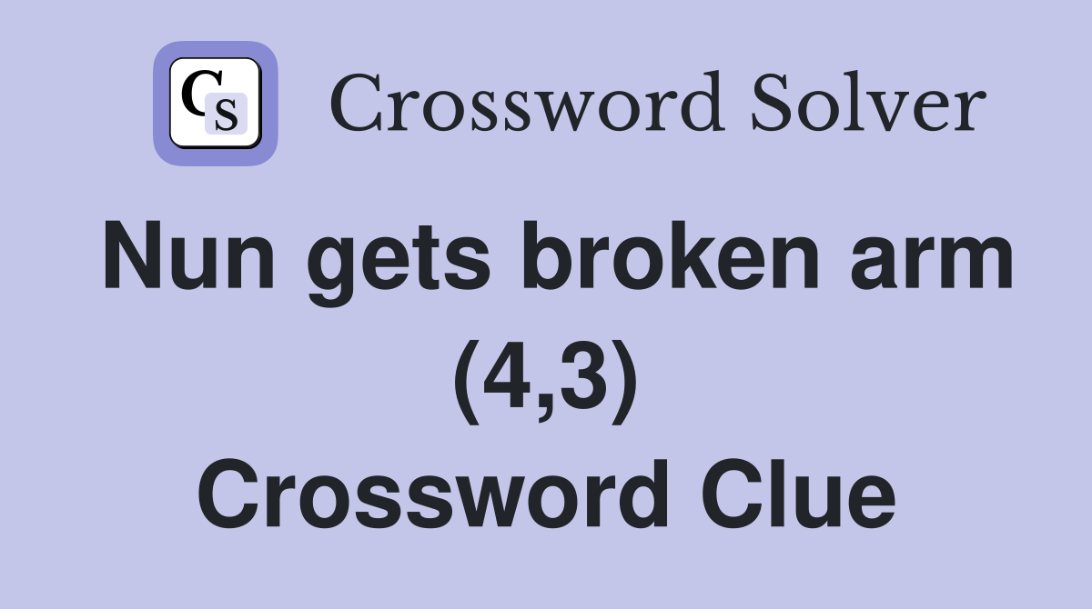 Nun gets broken arm (4,3) Crossword Clue
