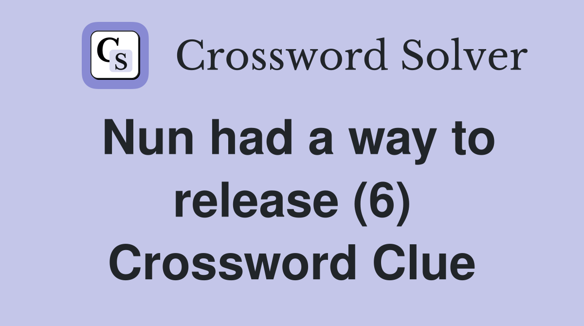 Nun had a way to release (6) Crossword Clue