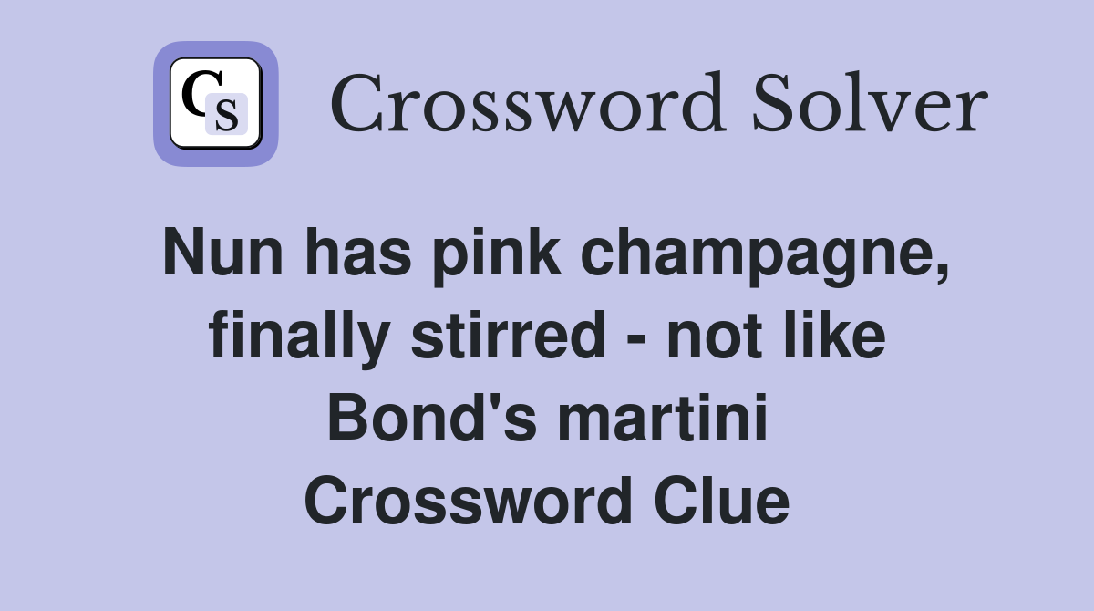 Nun has pink champagne, finally stirred - not like Bond's martini Crossword Clue