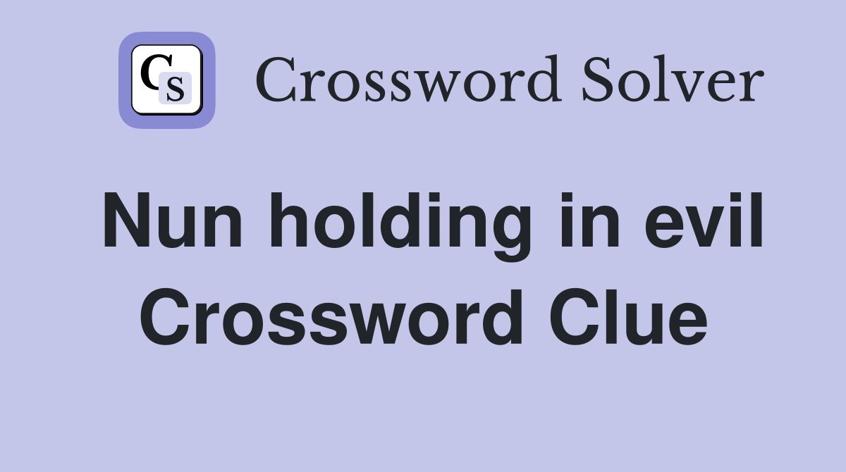 Nun holding in evil Crossword Clue