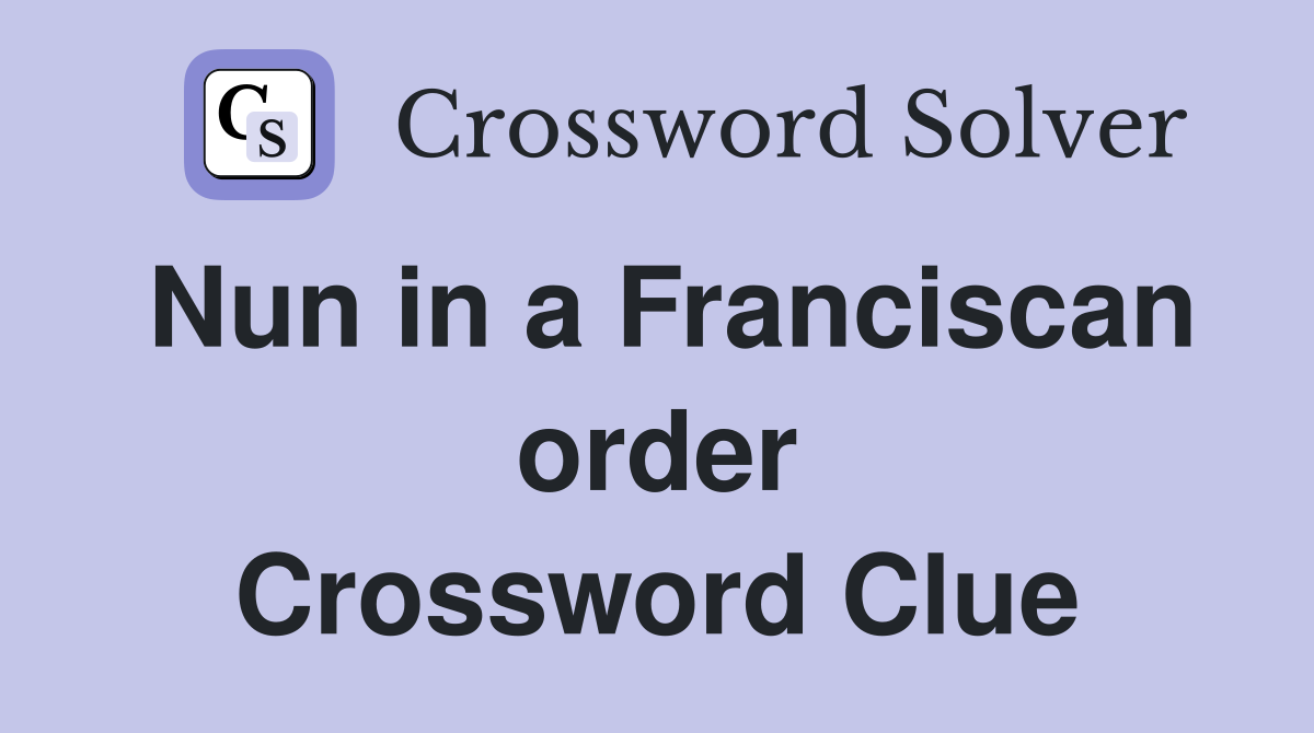 Nun in a Franciscan order Crossword Clue