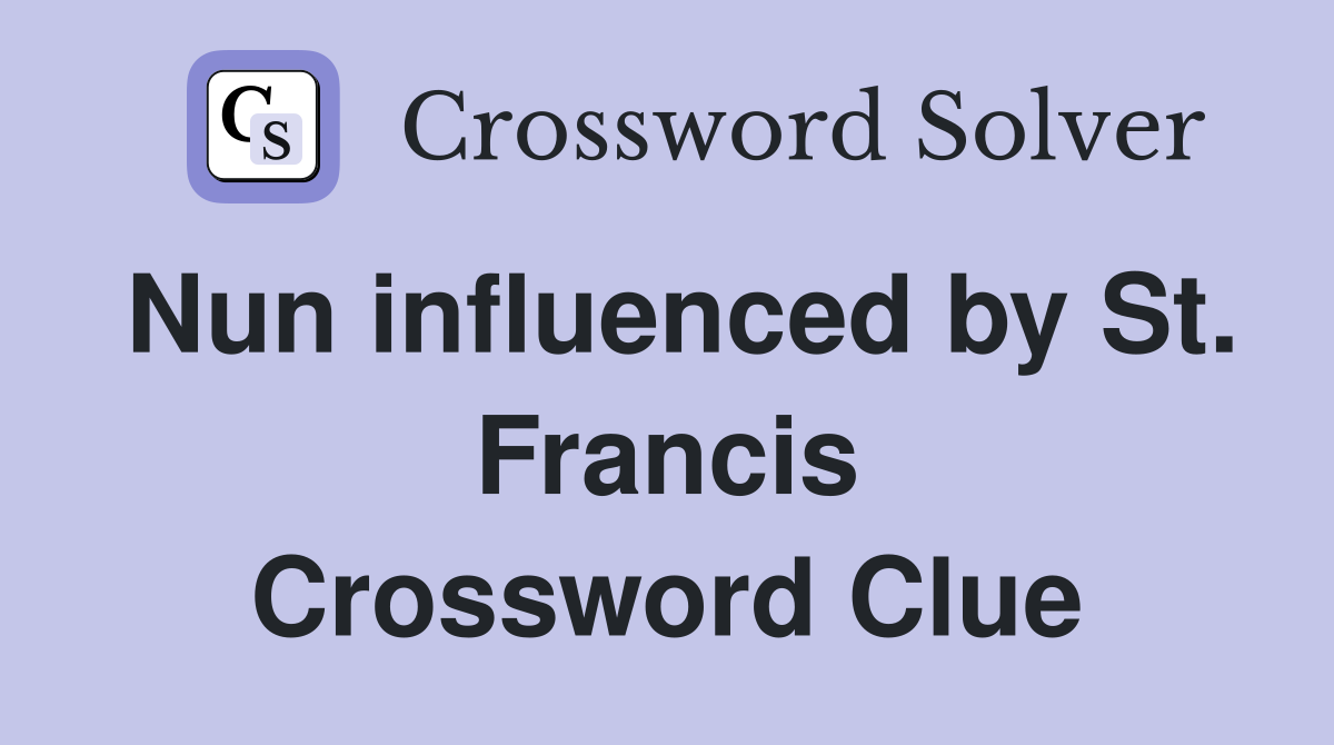 Nun influenced by St. Francis Crossword Clue