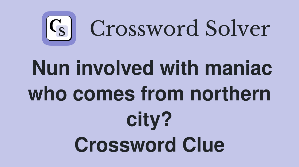 Nun involved with maniac who comes from northern city? Crossword Clue