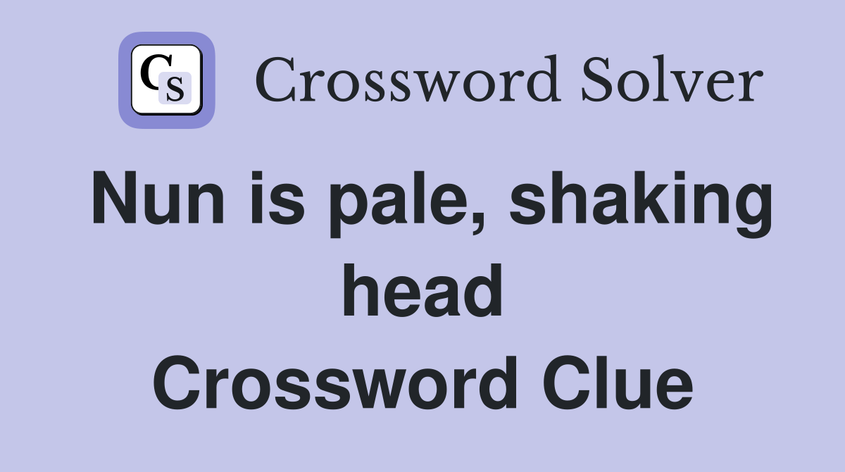 Nun is pale, shaking head Crossword Clue