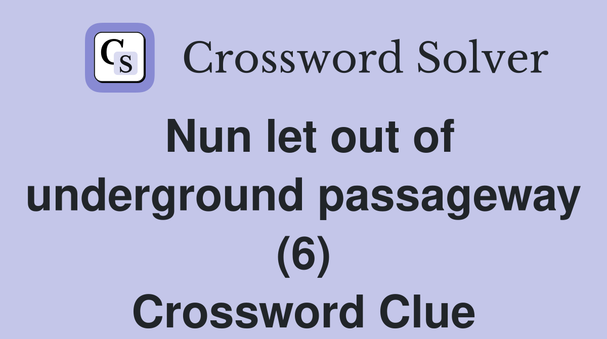 Nun let out of underground passageway (6) Crossword Clue