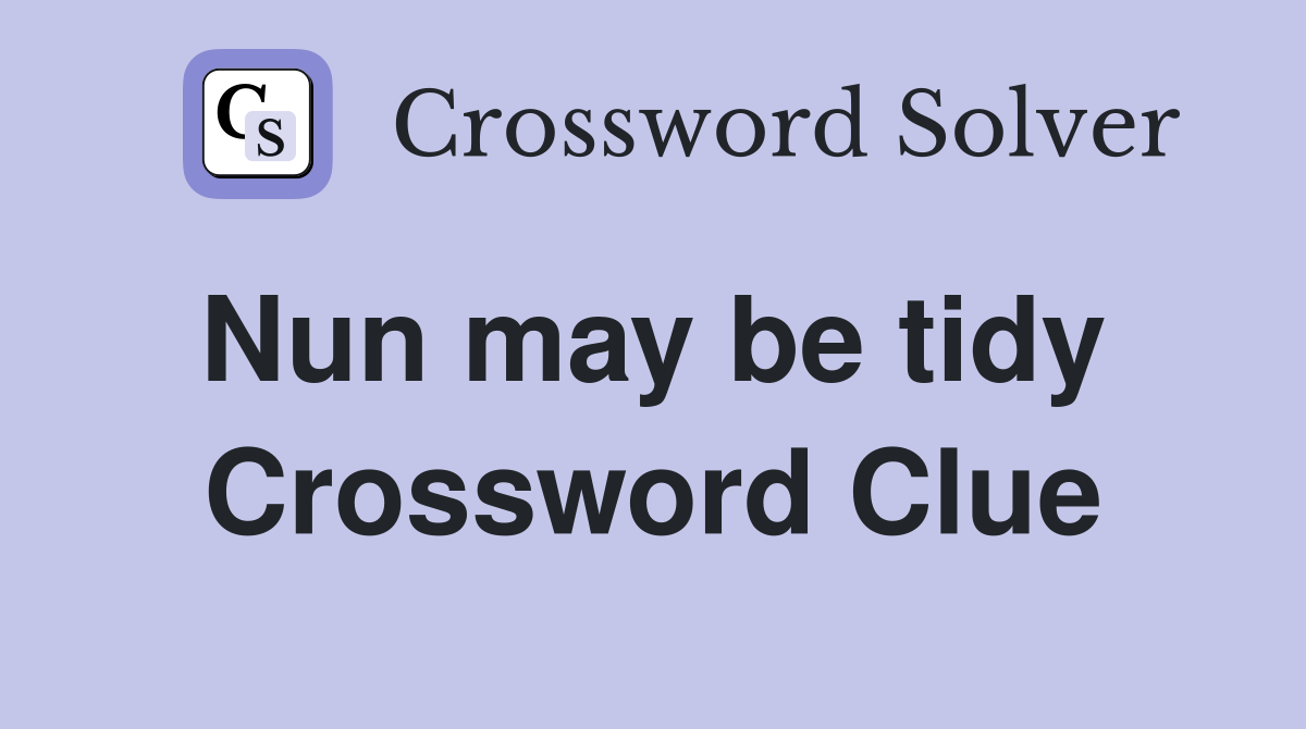 Nun may be tidy  Crossword Clue