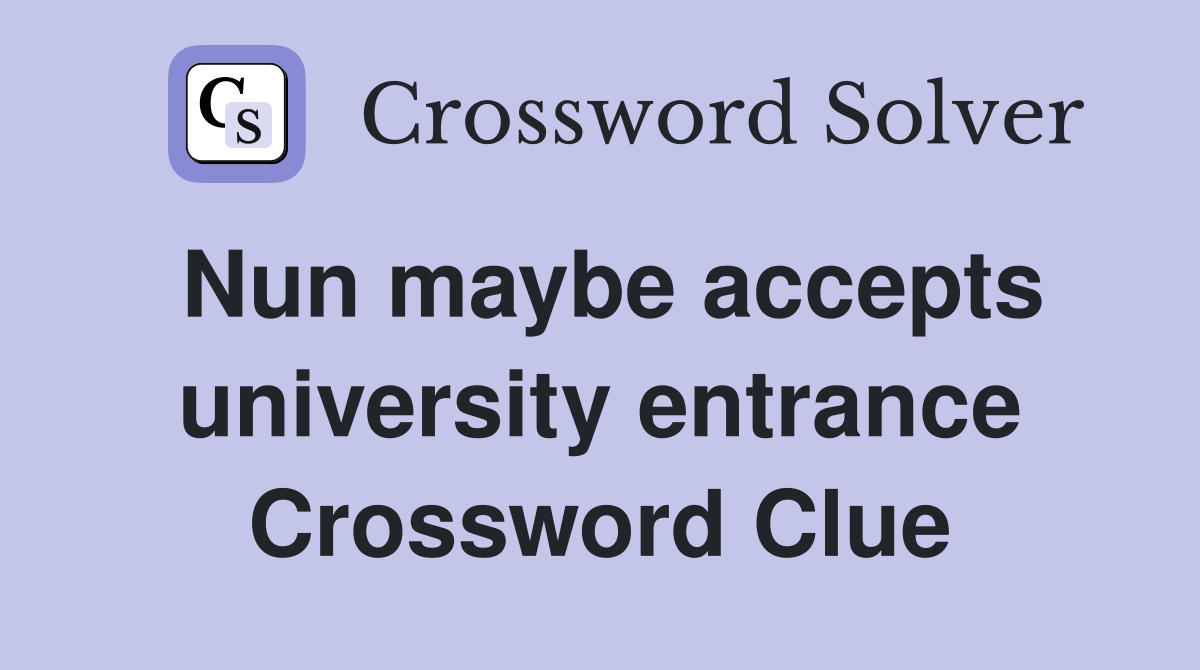Nun maybe accepts university entrance Crossword Clue