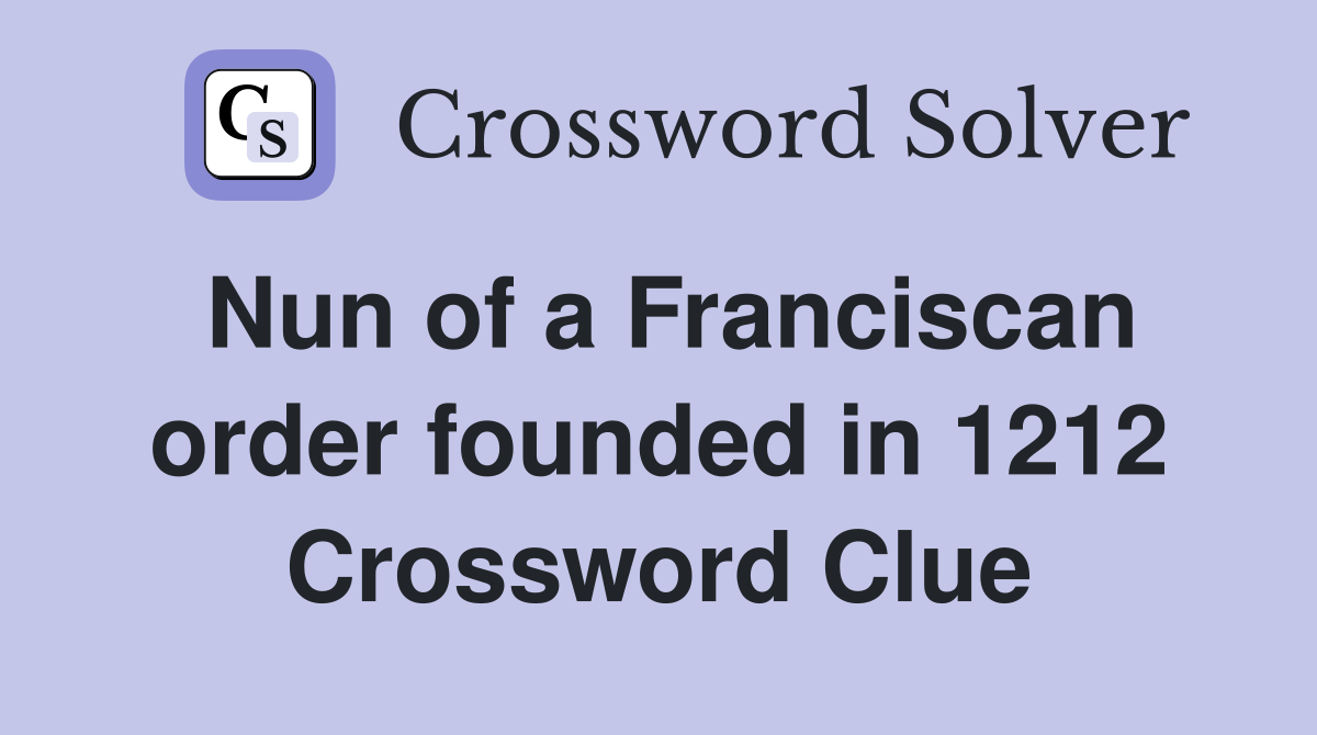 Nun of a Franciscan order founded in 1212 Crossword Clue