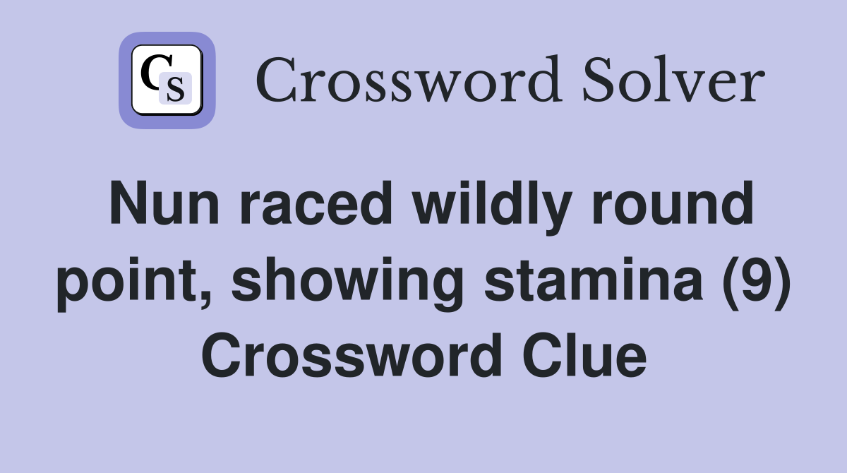 Nun raced wildly round point, showing stamina (9) Crossword Clue