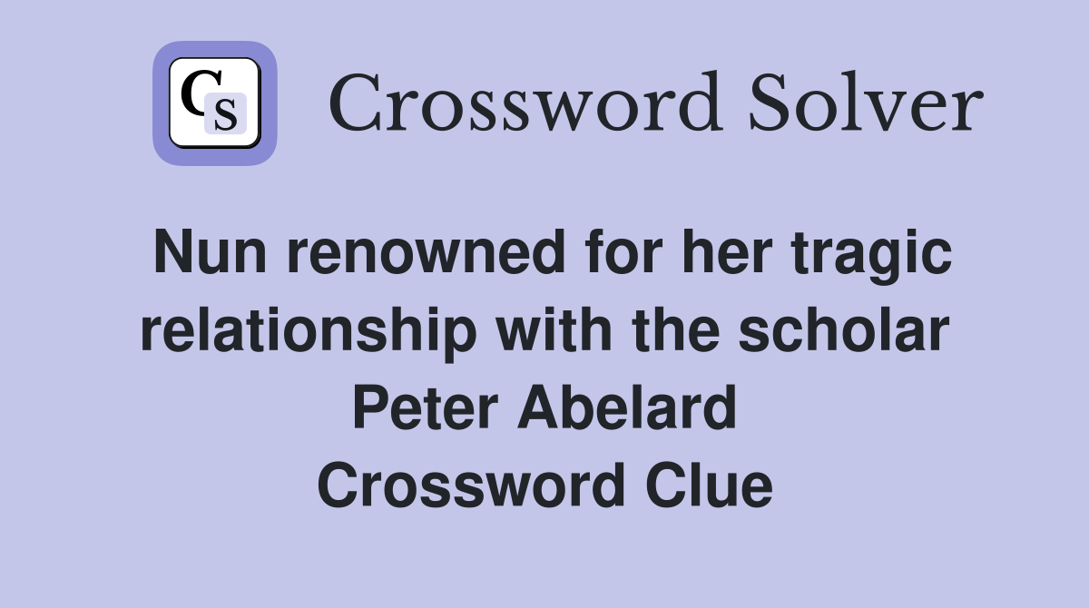 Nun renowned for her tragic relationship with the scholar Peter Abelard Crossword Clue
