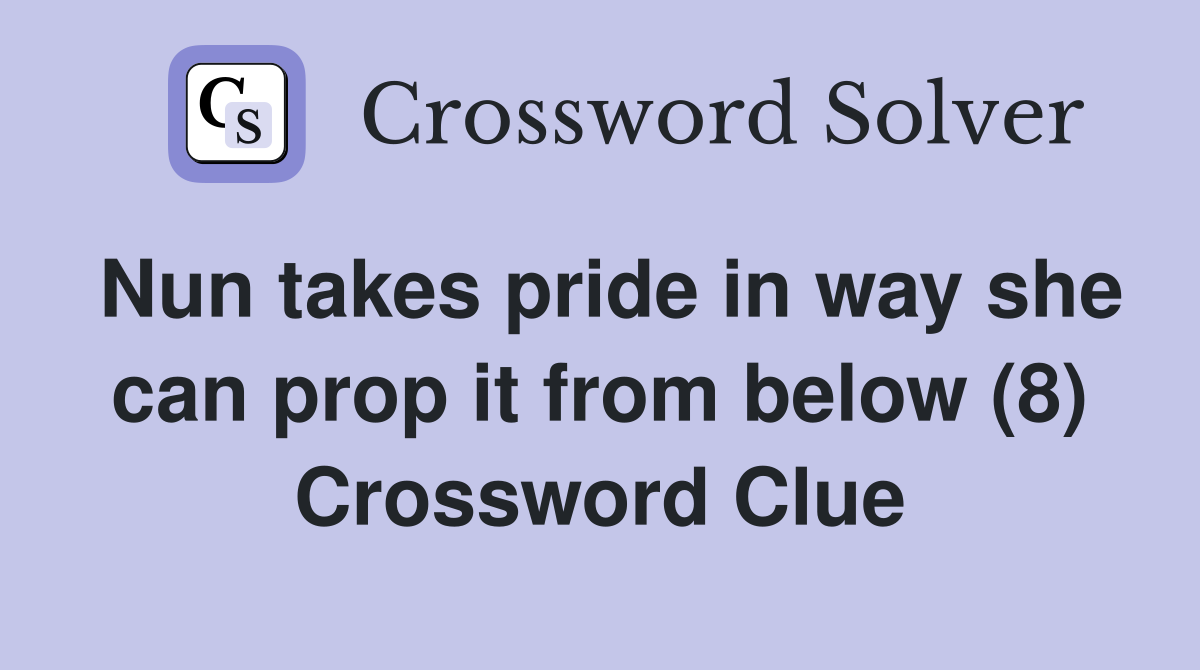 Nun takes pride in way she can prop it from below (8) Crossword Clue