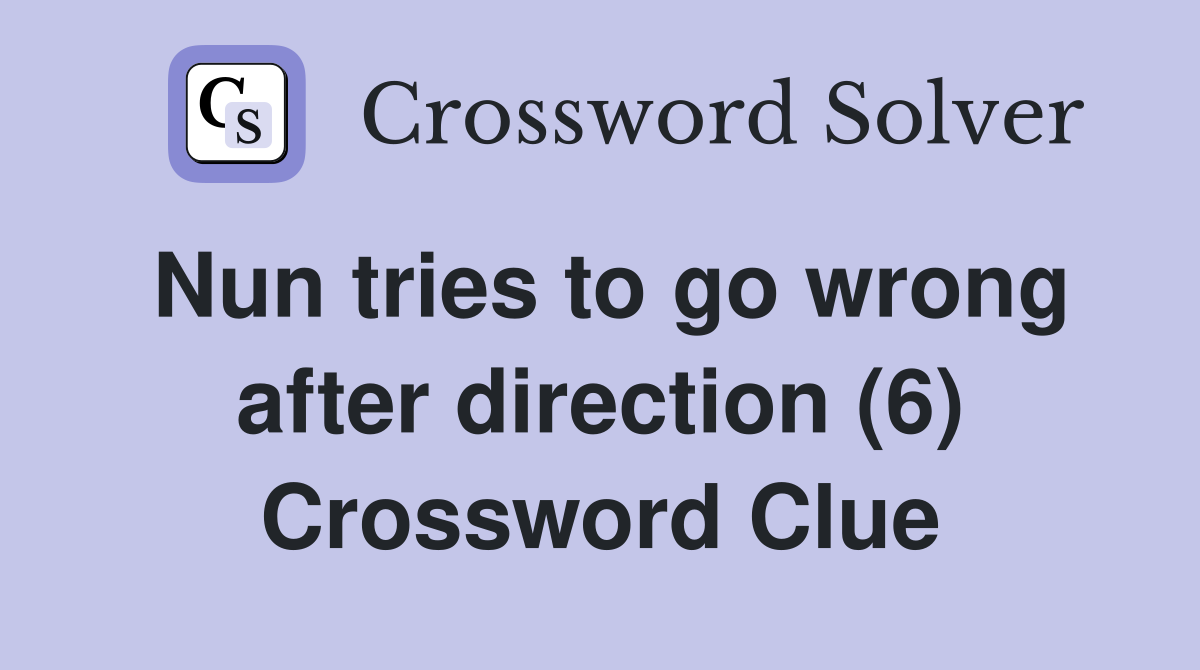 Nun tries to go wrong after direction (6) Crossword Clue