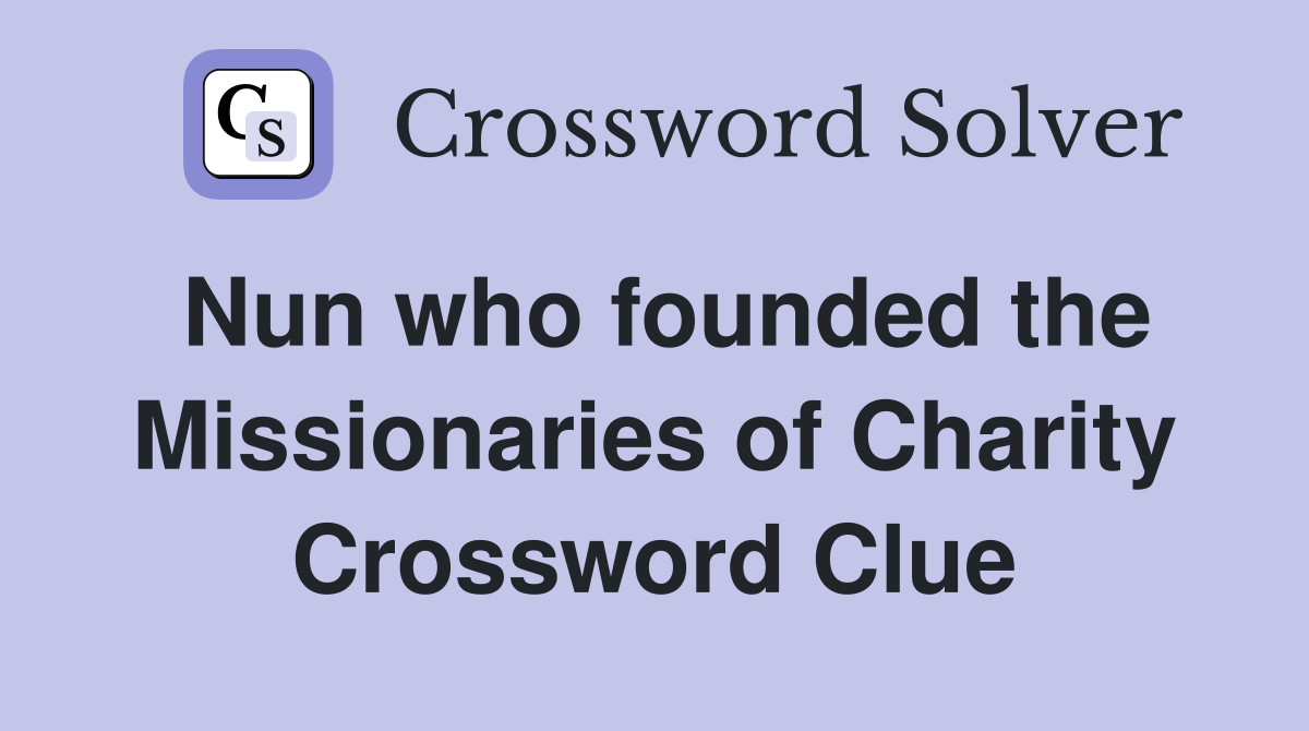 Nun who founded the Missionaries of Charity Crossword Clue