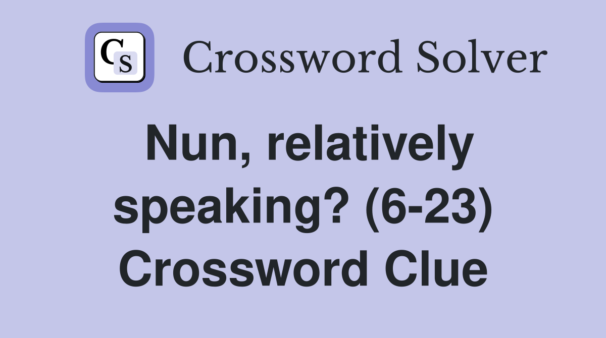 Nun, relatively speaking? (6-23) Crossword Clue