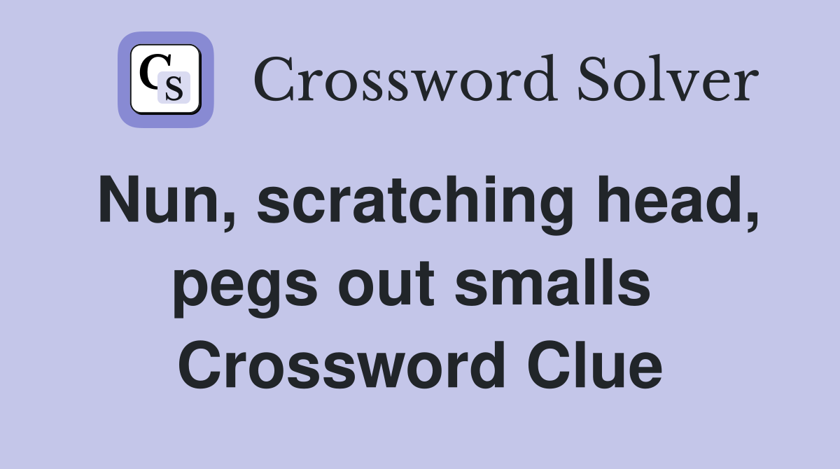Nun, scratching head, pegs out smalls  Crossword Clue