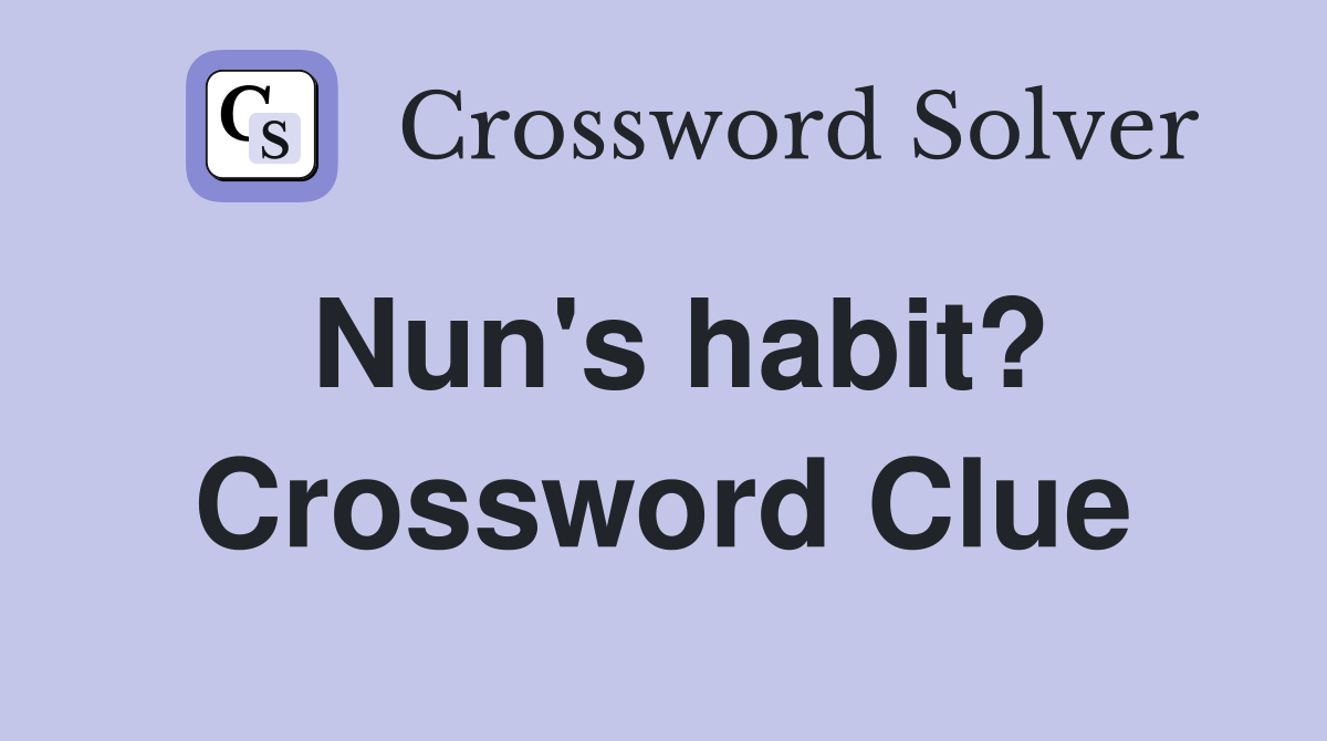 Nun's habit? Crossword Clue