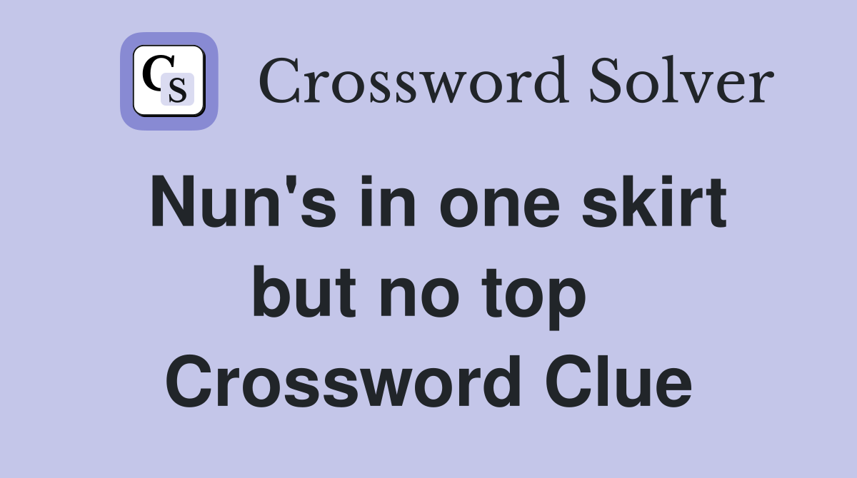 Nun's in one skirt but no top  Crossword Clue