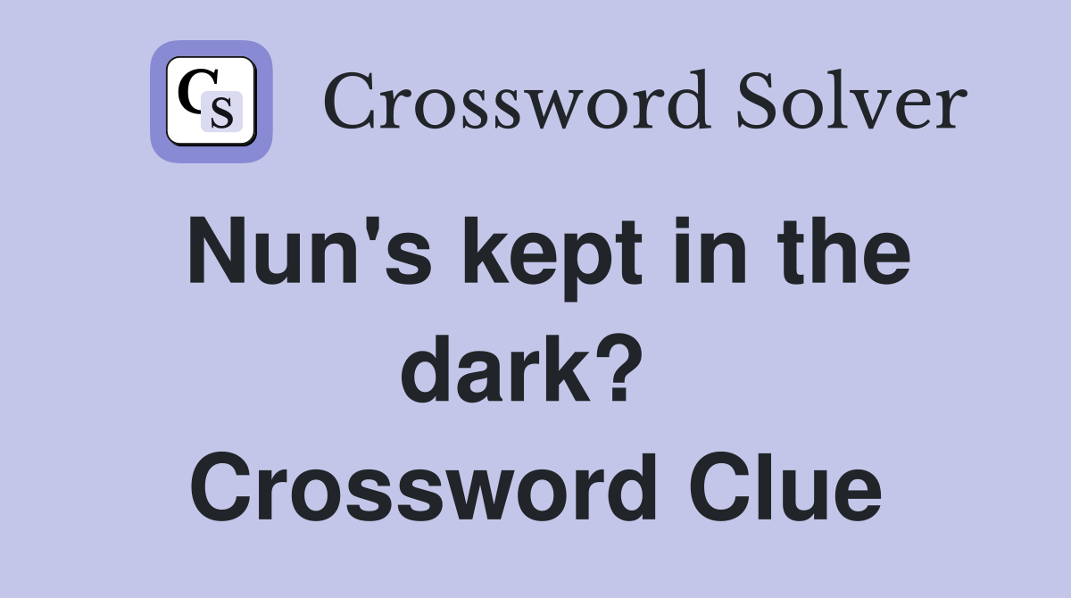 Nun's kept in the dark?  Crossword Clue