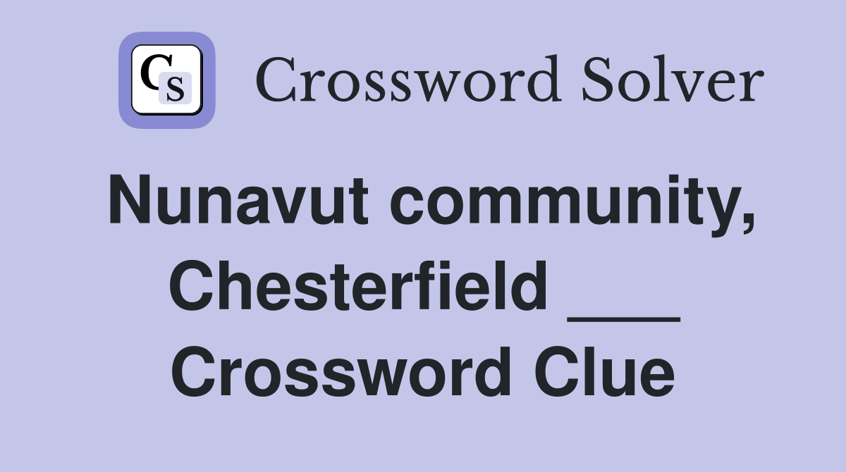 Nunavut community, Chesterfield ___ Crossword Clue
