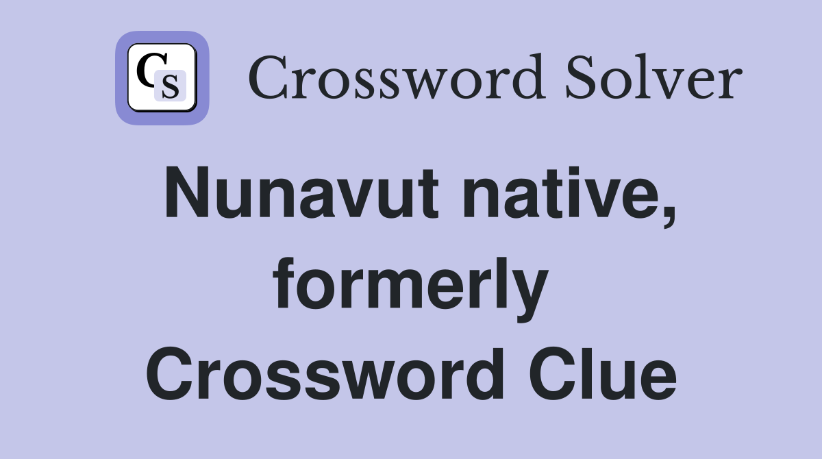 Nunavut native, formerly Crossword Clue