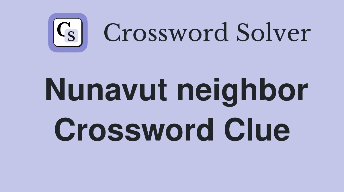 Nunavut neighbor Crossword Clue
