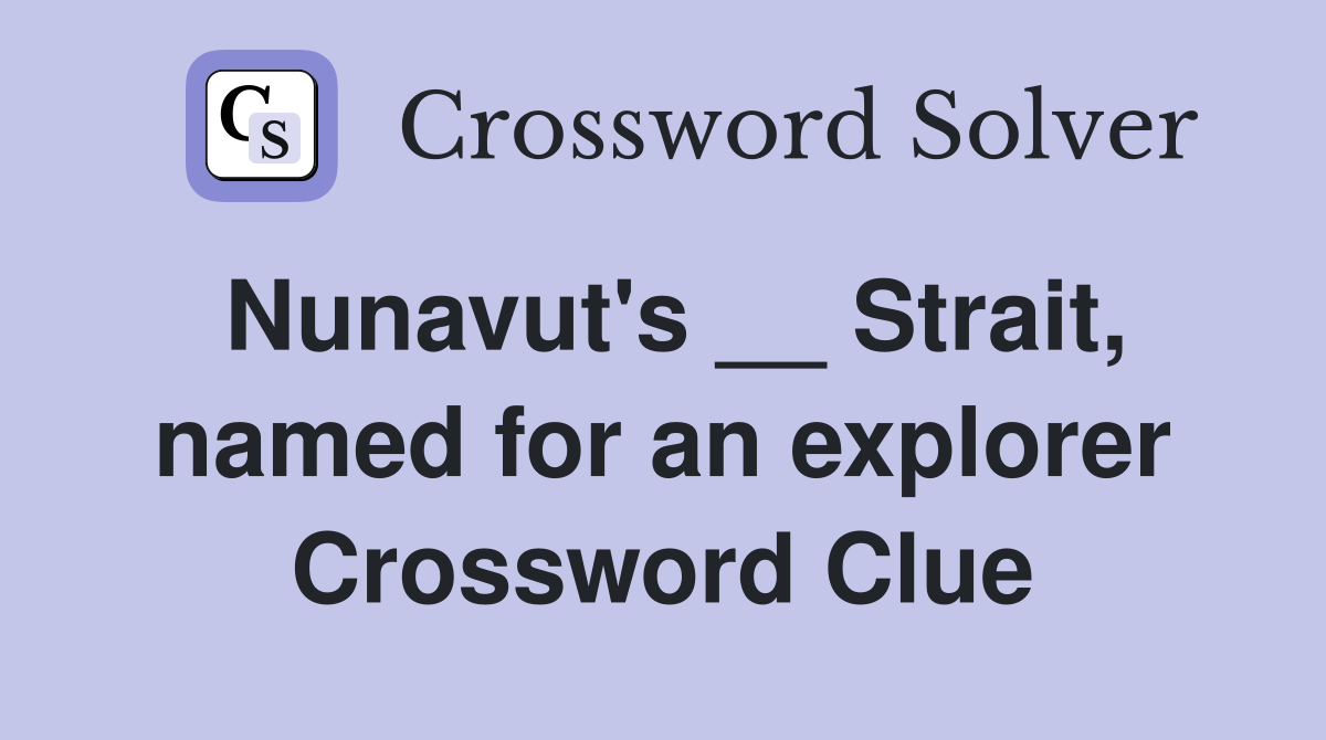 Nunavut's __ Strait, named for an explorer Crossword Clue