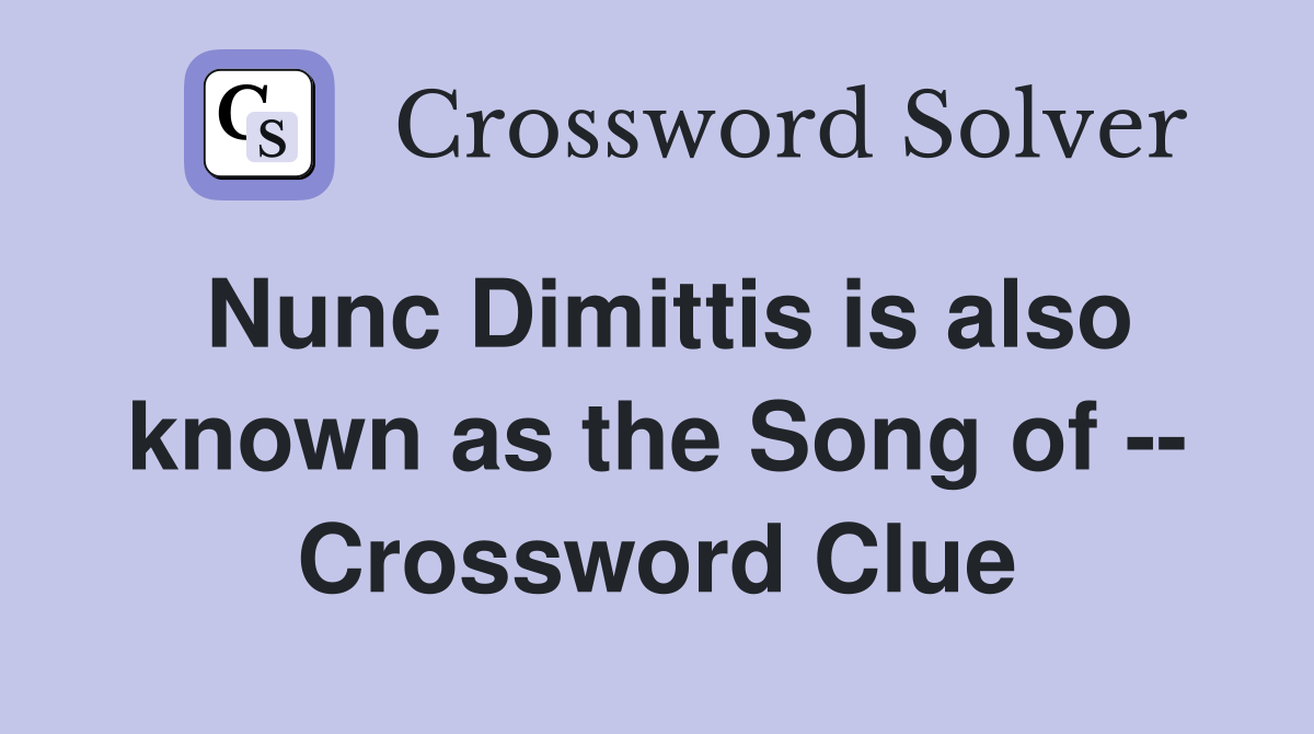 Nunc Dimittis is also known as the Song of -- Crossword Clue