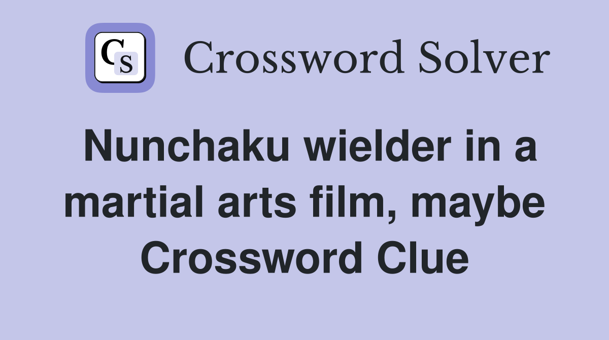 Nunchaku wielder in a martial arts film, maybe Crossword Clue