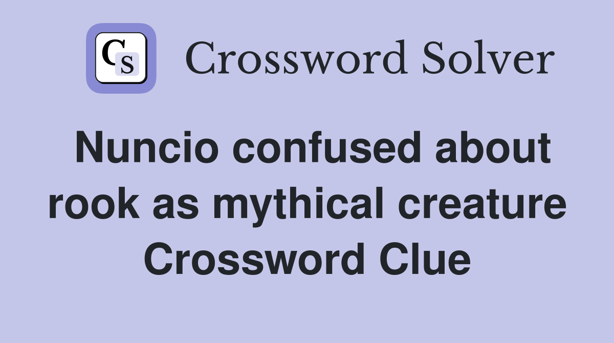 Nuncio confused about rook as mythical creature Crossword Clue