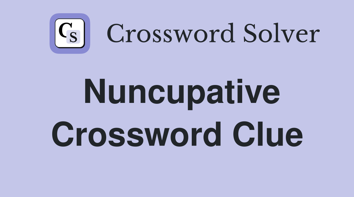 Nuncupative Crossword Clue