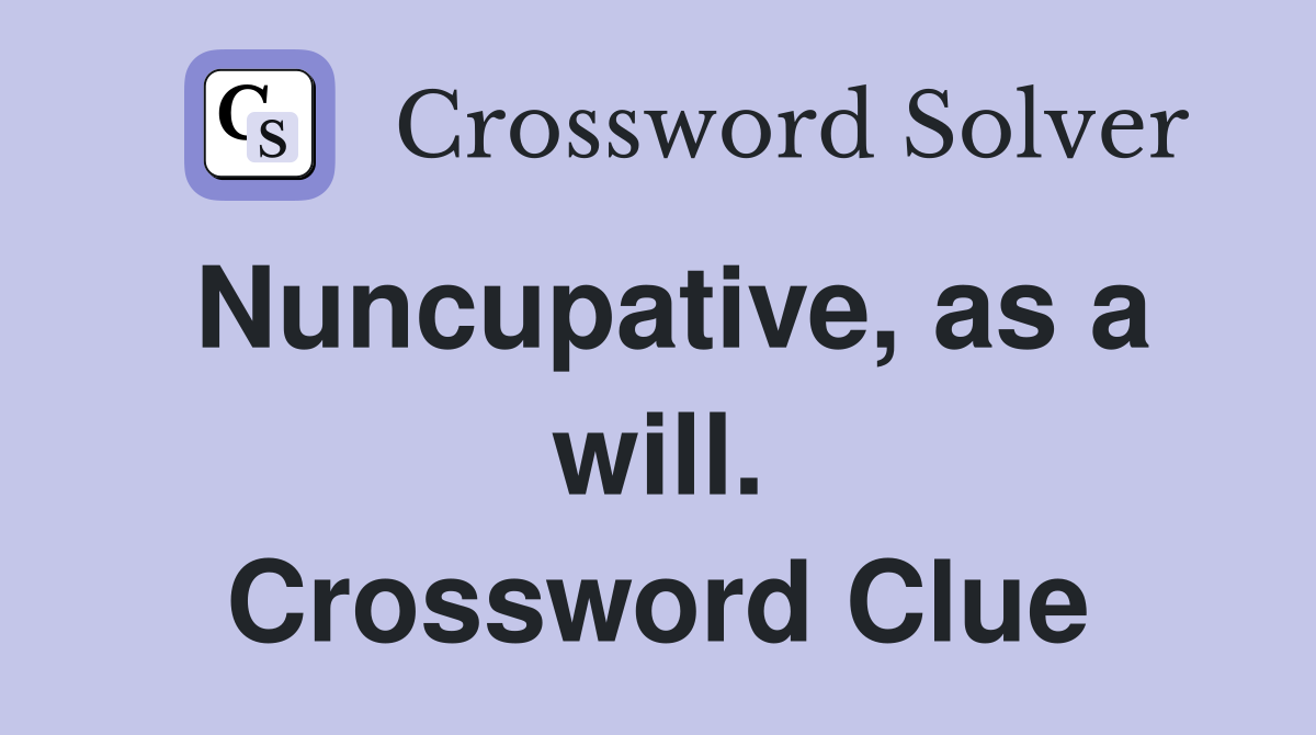 Nuncupative, as a will. Crossword Clue