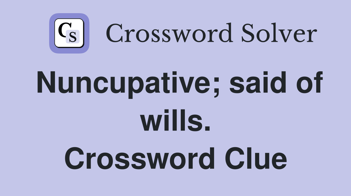 Nuncupative; said of wills. Crossword Clue