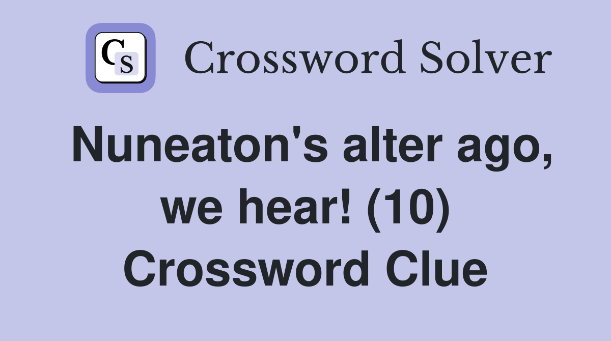Nuneaton's alter ago, we hear! (10) Crossword Clue